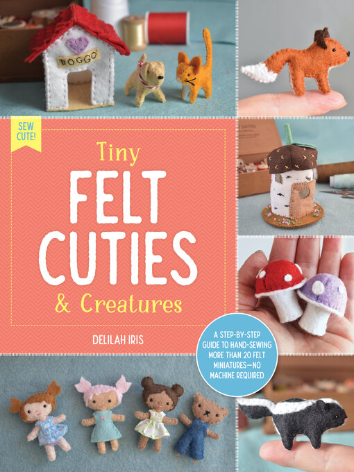 Title details for Tiny Felt Cuties & Creatures by Delilah Iris - Available